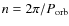 $n = 2 \pi / P_{{\rm orb}}$