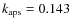 $k_{\rm aps} = 0.143$