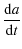 $\displaystyle \frac{{\rm d}a}{{\rm d}t}$
