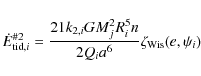 \begin{displaymath}
\dot{E}_{{\rm tid},i}^{{\rm\char93 2}} =\frac{21 k_{2,i} G M_j^2 R_i^5 n}{2 Q_i a^6} \zeta_{{\rm Wis}}(e,\psi_i)
\end{displaymath}