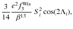 $\displaystyle \frac{3}{14} \frac{e^2 f_3^{\rm Wis}}{\beta^{13}} \ S_i^2 \cos(2 \Lambda_i),$
