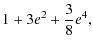 $\displaystyle 1 + 3 e^2 + \frac{3}{8} e^4 ,$