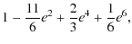 $\displaystyle 1 - \frac{11}{6} e^2 + \frac{2}{3} e^4 + \frac{1}{6} e^6 ,$