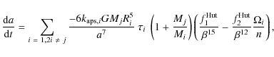 \begin{displaymath}
\frac{{\rm d}a}{{\rm d}t} = \sum_{ {i ~ = ~ 1,2 \\ i ~ \neq ...
...frac{f_2^{{\rm Hut}}}{\beta^{12}} \frac{\Omega_i}{n} \right) ,
\end{displaymath}
