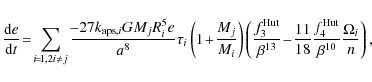 \begin{displaymath}
\frac{{\rm d}e}{{\rm d}t} \!= \!\sum_{ {i \!=\! 1,2 \\
i \...
...frac{f_4^{{\rm Hut}}}{\beta^{10}} \frac{\Omega_i}{n} \right) ,
\end{displaymath}