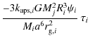 $\displaystyle \frac{- 3 k_{{\rm aps},i} G M_j^2 R_i^3 \psi_i}{M_i a^6 r_{{\rm g},i}^2} \ \tau_i$