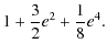 $\displaystyle 1 + \frac{3}{2} e^2 + \frac{1}{8} e^4 .$