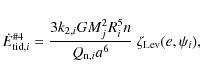 \begin{displaymath}
\dot{E}_{{\rm tid},i}^{{\rm\char93 4}} = \frac{3 k_{2,i} G M_j^2 R_i^5 n}{Q_{{\rm n},i} a^6} \ \zeta_{{\rm Lev}}(e,\psi_i) ,
\end{displaymath}