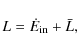 \begin{displaymath}
L = \dot{E}_{{\rm in}} + \bar{L} ,
\end{displaymath}