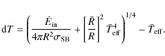 \begin{displaymath}
{\rm d}T = \left( \frac{\dot{E}_{{\rm in}}}{4 \pi R^2 \sigm...
...^2 \bar{T}_{{\rm eff}}^4 \right)^{1/4} - \bar{T}_{{\rm eff}} .
\end{displaymath}