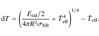 \begin{displaymath}
{\rm d}T = \left( \frac{\dot{E}_{{\rm tid}} / 2}{4 \pi R^2 \...
... + \bar{T}_{{\rm eff}}^4 \right)^{1/4} - \bar{T}_{{\rm eff}} .
\end{displaymath}