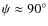 $\psi \approx 90^\circ$