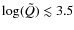 $\log(\tilde{Q}) \lesssim 3.5$