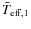 $ \bar{T}_{{\rm eff},1}$
