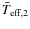 $ \bar{T}_{{\rm eff},2}$