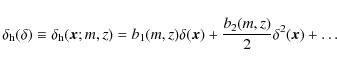 \begin{displaymath}%
\delta_{\rm h}(\delta) \equiv \delta_{\rm h}({\vec x};m,z) ...
...ta({\vec x}) + \frac{b_2(m,z)}{2} \delta^2({\vec x}) +
\dots
\end{displaymath}