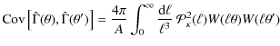 $\displaystyle {\rm Cov}\left[\hat{\Gamma}(\theta),\hat{\Gamma}(\theta')\right] ...
...rm d}\ell}{\ell^{3}}~\mathcal{P}_{\kappa}^{2}(\ell)
W(\ell\theta)W(\ell\theta')$