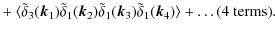 $\displaystyle + ~ \langle \tilde\delta_{3}({\vec k}_{1})
\tilde\delta_{1}({\vec...
...\vec k}_{3})
\tilde\delta_{1}({\vec k}_{4}) \rangle +\ldots (\textrm{4~terms}).$
