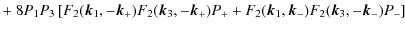 $\displaystyle + ~ 8 P_{1} P_{3}
\left[F_2({\vec k_1},-{\vec k}_{+})
F_2({\vec k...
...P_{+} + F_2({\vec k_1},{\vec k}_{-})
F_2({\vec k_3},-{\vec k}_{-}) P_{-}\right]$