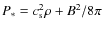 $P_{\ast} = c_{\rm s}^2 \rho + B^2 / 8 \pi$