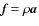 $\textbf{\em f} = \rho \textbf{\em a}$