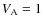 $V_{\rm A} = 1$