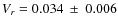 $V_r=0.034~\pm~0.006$