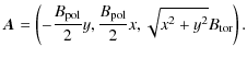 $\displaystyle \vec{A} = \left(-\frac{B_{\rm pol}}{2}y, \frac{B_{\rm pol}}{2}x , \sqrt{x^2 + y^2}B_{\rm tor} \right).$