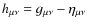 $h_{\mu\nu}=g_{\mu\nu}-\eta_{\mu\nu}$