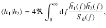 $\displaystyle \langle h_{1}\vert h_{2}\rangle = 4\Re\int_{0}^{\infty}{\rm d}f \frac{\tilde{h_{1}}(f)\tilde{h_{2}}(f)}{S_{h}(f)},$