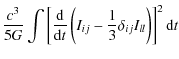 $\displaystyle \frac{c^3}{5G}\int \left[\frac{{\rm d}}{{\rm d}t}\left(I_{ij}-\frac{1}{3}\delta_{ij}I_{ll}\right)\right]^2 {\rm d}t$