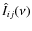 $\hat{I}_{ij}(\nu)$