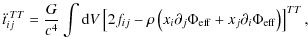 $\displaystyle \ddot{t}_{ij}^{\;TT}=\frac{G}{c^4}\int {\rm d}V \left[2f_{ij}-\rh...
...partial_{j}\Phi_{\rm eff} + x_{j}\partial_{i}\Phi_{\rm eff}\right)\right]^{TT},$