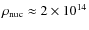 $\rho_{\rm nuc}\approx 2\times
10^{14}$