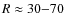 $R \approx 30{-}70$