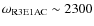 $\omega_{\rm R3E1AC} \sim 2300$