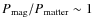 $P_{\rm mag}/P_{\rm matter} \sim 1$