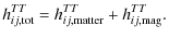 $\displaystyle h_{ij,{\rm tot}}^{TT} = h_{ij,{\rm matter}}^{TT} + h_{ij,{\rm mag}}^{TT}.$