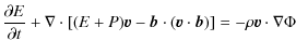 $\displaystyle \frac{\partial E}{\partial t} + \nabla\cdot\left[(E+P){\vec v}-{\vec b}\cdot({\vec v}\cdot{\vec b})\right] = -\rho {\vec v}\cdot\nabla\Phi$