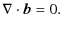$\displaystyle \nabla\cdot {\vec b}=0.$