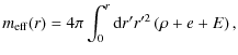 $\displaystyle m_{\rm eff}(r) = 4\pi \int_{0}^{r}{\rm d}r'r'^2 \left(\rho + e + E \right),$
