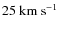 $25~{\rm km~s}^{-1}$