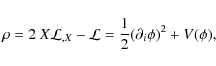 \begin{displaymath}\rho = 2\ X {\cal L}_{,X} - {\cal L} = \frac{1}{2}(\partial_i \phi)^2 + V(\phi) ,
\end{displaymath}