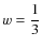 $\displaystyle w = \frac{1}{3}$
