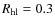 $R_{\rm hl}=0.3$