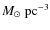$M_{\odot}~\rm{pc}^{-3}$