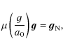 \begin{displaymath}\mu \left(\frac{g}{a_{0}} \right){\vec g} = {\vec g}_{\rm N},
\end{displaymath}