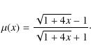 \begin{displaymath}\mu(x) = \frac{ \sqrt{ 1 + 4 x } - 1 }{ \sqrt{ 1 + 4x} + 1 }\cdot
\end{displaymath}