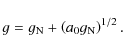 \begin{displaymath}g=g_{\rm N} + \left( a_{0} g_{\rm N} \right)^{1/2} .
\end{displaymath}