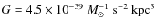 $G = 4.5 \times 10^{-39}~M_{\odot}^{-1}~{\rm s}^{-2}~{\rm kpc}^{3}$